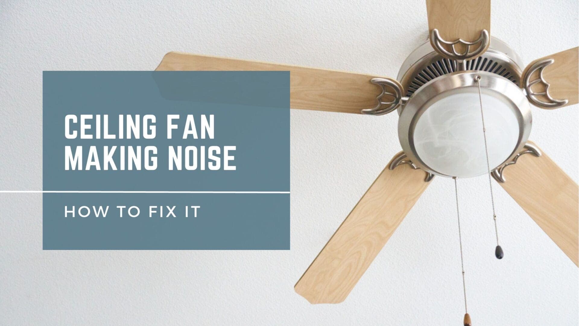 Ceiling Fan Making Noise - Causes & How to Fix It